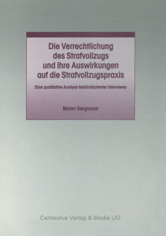 Die Verrechtlichung Des Strafvollzugs Und Ihre Auswirkungen Auf Die Strafvollzugspraxis