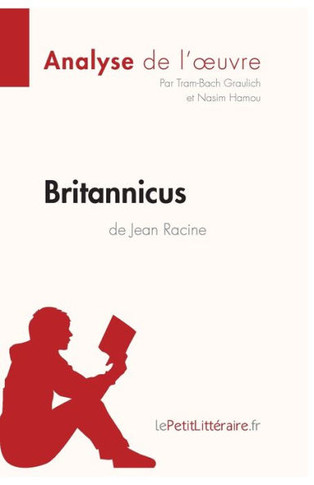 Britannicus De Jean Racine (Analyse De L'Oeuvre): Analyse Complète Et Résumé Détaillé De L'Oeuvre (Fiche De Lecture) (French Edition)
