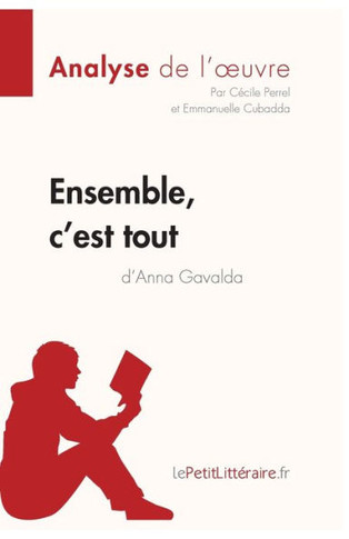 Ensemble, C'Est Tout D'Anna Gavalda (Analyse De L'Oeuvre): Analyse Complète Et Résumé Détaillé De L'Oeuvre (Fiche De Lecture) (French Edition)