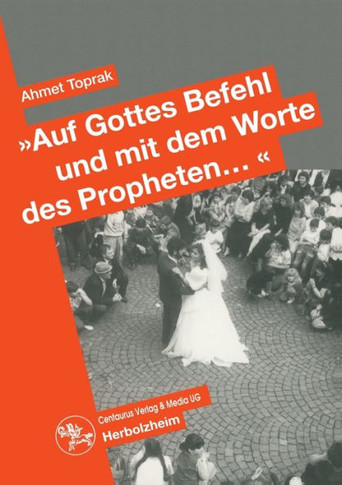Auf Gottes Befehl Und Mit Den Worten Des Propheten...: Auswirkungen Des Erziehungsstils Auf Die Partnerwahl Und Die Eheschliessung Türkischer Migrante