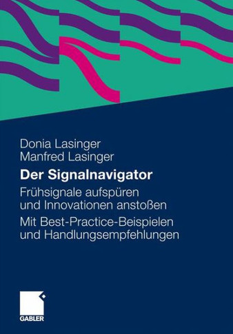 Der Signalnavigator: Signale Frühzeitig Erkennen Und Für Innovationen Nutzen. Ein Leitfaden Mit Best-Practice-Beispielen Und Gestaltungsemp