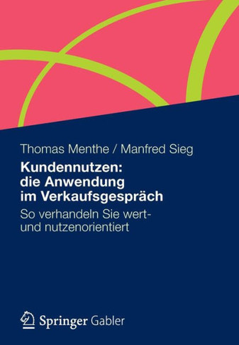 Kundennutzen: Die Anwendung Im Verkaufsgespräch: So Verhandeln Sie Wert- Und Nutzenorientiert