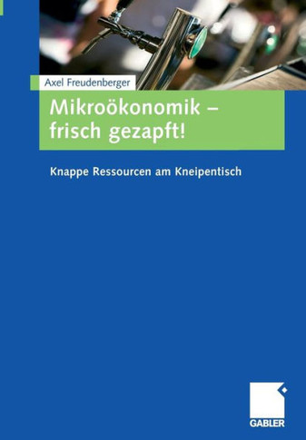 Mikroökonomik - Frisch Gezapft!: Knappe Ressourcen Am Kneipentisch