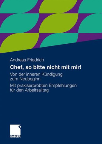 Chef, So Bitte Nicht Mit Mir!: Von Der Inneren Kündigung Zum Neubeginn. Mit Praxiserprobten Empfehlungen Für Den Arbeitsalltag