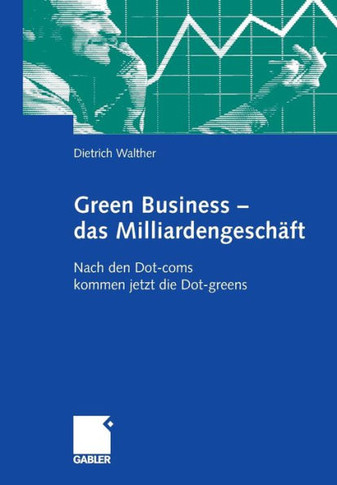 Green Business - Das Milliardengeschäft: Nach Den Dot-Coms Kommen Jetzt Die Dot-Greens