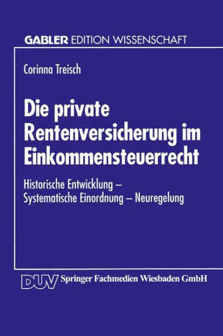 Die Private Rentenversicherung Im Einkommensteuerrecht: Historische Entwicklung -- Systematische Einordnung -- Neuregelung
