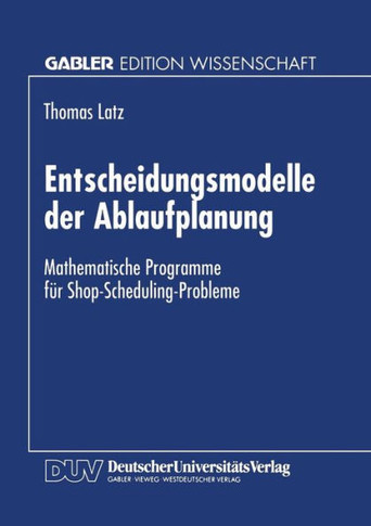 Entscheidungsmodelle Der Ablaufplanung: Mathematische Programme Für Shop-Scheduling-Probleme