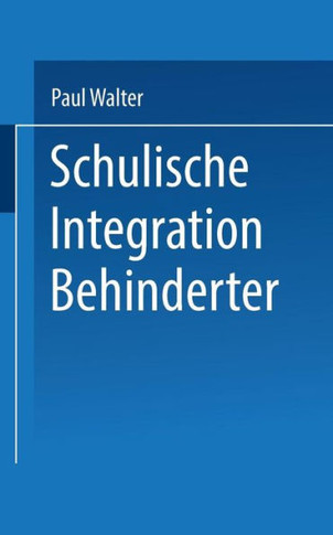 Schulische Integration Behinderter: Ein Einführung in Die Bedingungen, Aufgaben Und Perspektiven