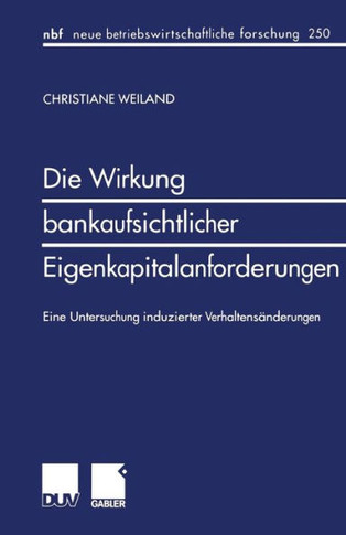 Die Wirkung Bankaufsichtlicher Eigenkapitalanforderungen: Eine Untersuchung Induzierter Verhaltensänderungen
