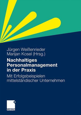 Nachhaltiges Personalmanagement in Der PRAXIS: Mit Erfolgsbeispielen Mittelständischer Unternehmen