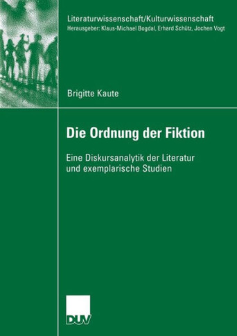 Die Ordnung Der Fiktion: Eine Diskursanalytik Der Literatur Und Exemplarische Studien