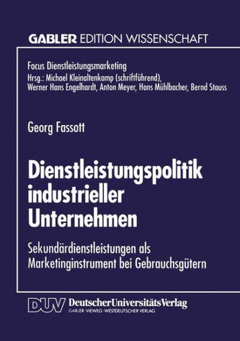 Dienstleistungspolitik Industrieller Unternehmen: Sekundärdienstleistungen ALS Marketinginstrument Bei Gebrauchsgütern