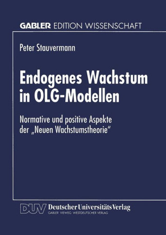 Endogenes Wachstum in Olg-Modellen: Normative Und Positive Aspekte Der ""Neuen Wachstumstheorie""