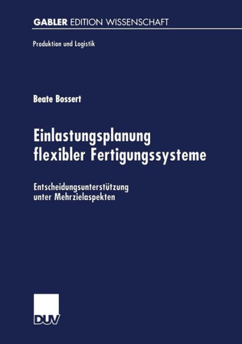Einlastungsplanung Flexibler Fertigungssysteme: Entscheidungsunterstützung Unter Mehrzielaspekten