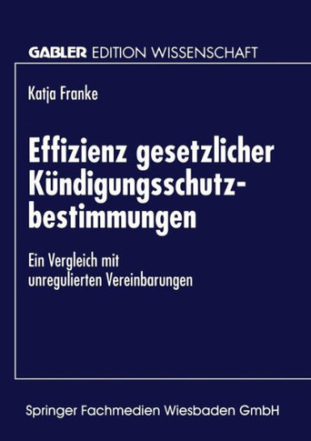 Effizienz Gesetzlicher Kündigungsschutzbestimmungen: Ein Vergleich Mit Unregulierten Vereinbarungen