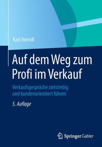 Auf Dem Weg Zum Profi Im Verkauf: Verkaufsgespräche Zielstrebig Und Kundenorientiert Führen