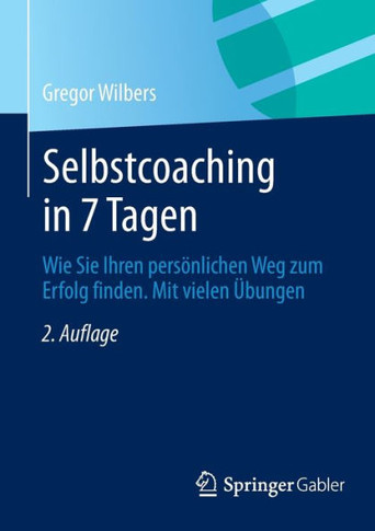 Selbstcoaching in 7 Tagen: Wie Sie Ihren Persönlichen Weg Zum Erfolg Finden. Mit Vielen Übungen.