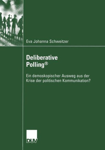 Deliberative Polling(r): Ein Demoskopischer Ausweg Aus Der Krise Der Politischen Kommunikation?