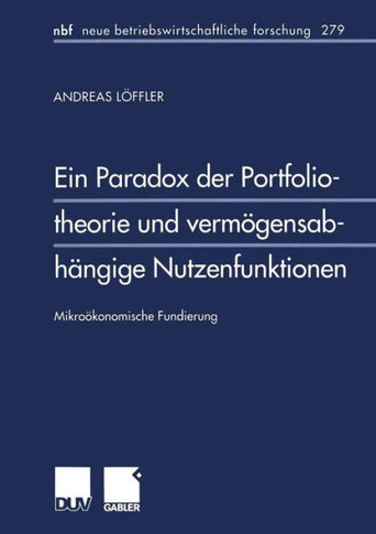 Ein Paradox Der Portfoliotheorie Und Vermögensabhängige Nutzenfunktionen: Mikroökonomische Fundierung