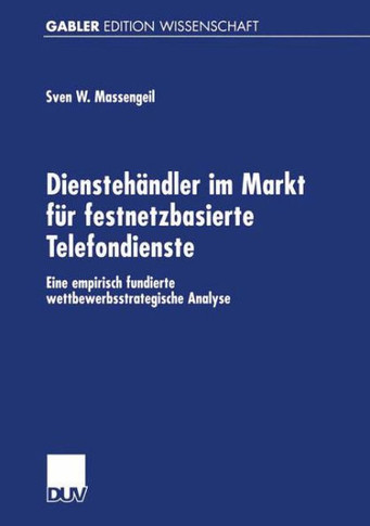 Dienstehändler Im Markt Für Festnetzbasierte Telefondienste: Eine Empirisch Fundierte Wettbewerbsstrategische Analyse
