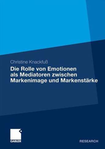 Die Rolle Von Emotionen ALS Mediatoren Zwischen Markenimage Und Markenstärke: Eine Empirische Analyse Am Beispiel Des Deutschen Automobilmarktes
