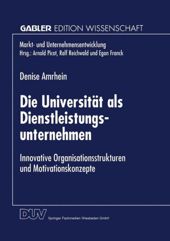Die Universität ALS Dienstleistungsunternehmen: Innovative Organisationsstrukturen Und Motivationskonzepte