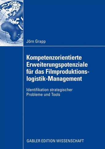 Kompetenzorientierte Erweiterungspotenziale Für Das Filmproduktionslogistik-Management: Strategische Probleme Und Tools