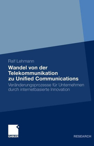 Wandel Von Der Telekommunikation Zu Unified Communications: Veränderungsprozesse Für Unternehmen Durch Internetbasierte Innovation
