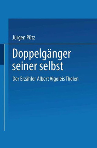 Doppelgänger Seiner Selbst: Der Erzähler Albert Vigoleis Thelen