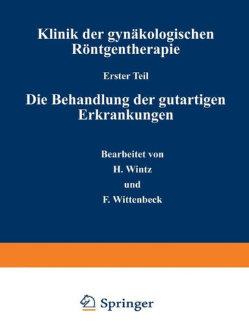 Klinik Der Gynäkologischen Röntgentherapie: Erster Teil: Die Behandlung Der Gutartigen Erkrankungen