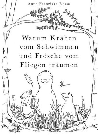 Warum Krähen Vom Schwimmen Und Frösche Vom Fliegen Träumen (German Edition)