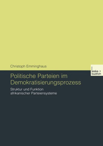 Politische Parteien Im Demokratisierungsprozess: Struktur Und Funktion Afrikanischer Parteiensysteme