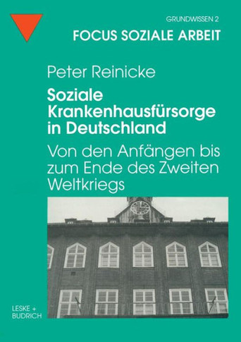 Soziale Krankenhausfürsorge in Deutschland: Von Den Anfängen Bis Zum Ende Des Zweiten Weltkriegs