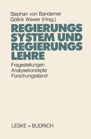 Regierungssystem Und Regierungslehre: Fragestellungen, Analysekonzepte Und Forschungsstand Eines Kernbereichs Der Politikwissenschaft