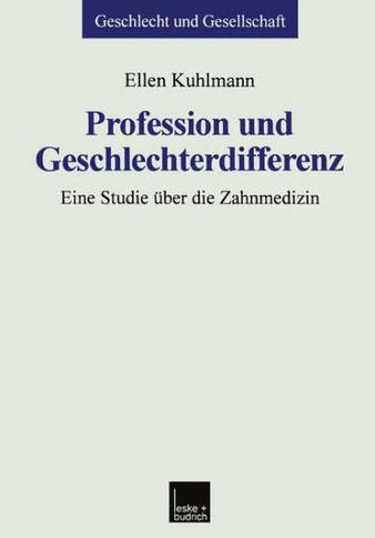 Profession Und Geschlechterdifferenz: Eine Studie Über Die Zahnmedizin