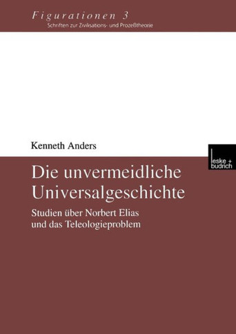 Die Unvermeidliche Universalgeschichte: Studien Über Norbert Elias Und Das Teleologieproblem