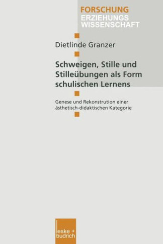 Schweigen, Stille Und Stilleübungen ALS Form Schulischen Lernens: Genese Und Rekonstruktion Einer Ästhetisch-Didaktischen Kategorie