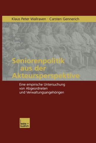 Seniorenpolitik Aus Der Akteursperspektive: Eine Empirische Untersuchung Von Abgeordneten Und Verwaltungsangehörigen
