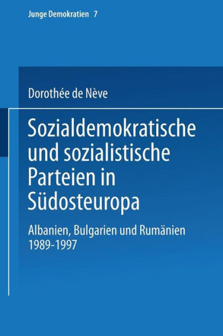 Sozialdemokratische Und Sozialistische Parteien in Südosteuropa: Albanien, Bulgarien Und Rumänien 1989-1997