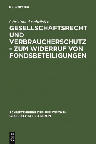 Gesellschaftsrecht Und Verbraucherschutz - Zum Widerruf Von Fondsbeteiligungen: Vortrag, Gehalten VOR Der Juristischen Gesellschaft Zu Berlin Am 29. S