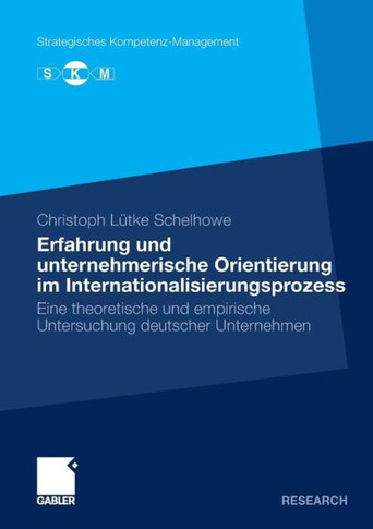 Erfahrung Und Unternehmerische Orientierung Im Internationalisierungsprozess: Eine Theoretische Und Empirische Untersuchung Deutscher Unternehmen