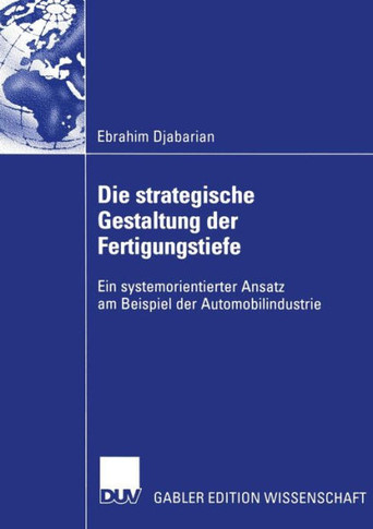 Die Strategische Gestaltung Der Fertigungstiefe: Ein Systemorientierter Ansatz Am Beispiel Der Automobilindustrie