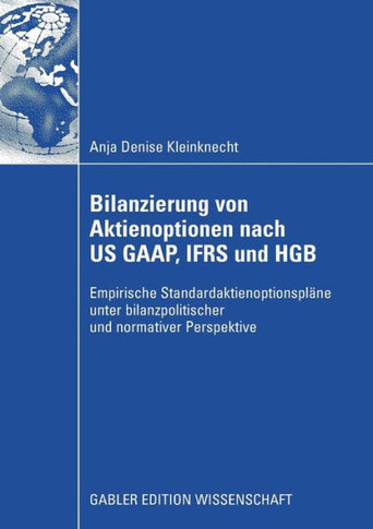 Bilanzierung Von Aktienoptionen Nach Us Gaap, Ifrs Und Hgb: Empirische Standardaktienoptionspläne Unter Bilanzpolitischer Und Nomativer Perspektive