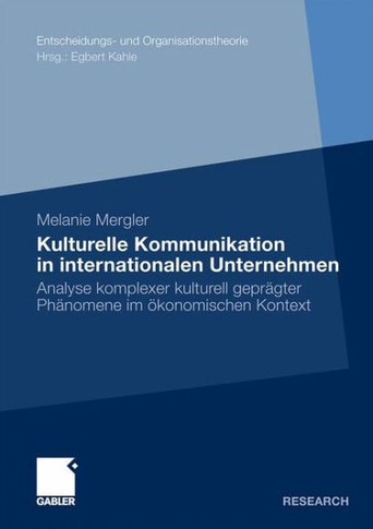 Kulturelle Kommunikation in Internationalen Unternehmen: Analyse Komplexer Kulturell Geprägter Phänomene Im Ökonomischen Kontext