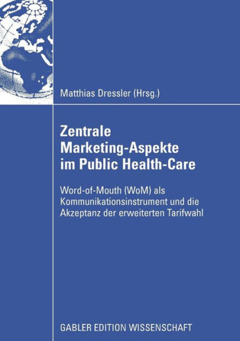 Zentral Marketing-Aspekte Im Public Health-Care: Word-Of-Mouth (Wom) ALS Kommunikationsinstrument Und Die Akzeptanz Der Erweiterten Tarifwahl