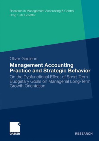 Management Accounting Practice and Strategic Behavior: On the Dysfunctional Effect of Short-Term Budgetary Goals on Managerial Long-Term Growth Orient