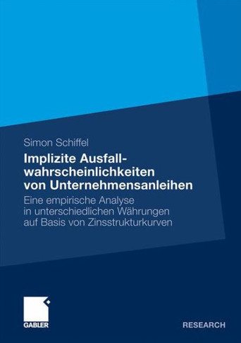 Implizite Ausfallwahrscheinlichkeiten Von Unternehmensanleihen: Eine Empirische Analyse in Unterschiedlichen Währungen Auf Basis Von Zinsstrukturkurve