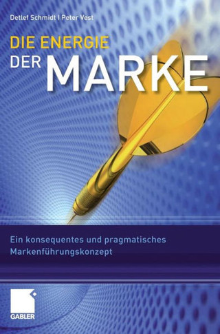 Die Energie Der Marke: Ein Konsequentes Und Pragmatisches Markenführungskonzept