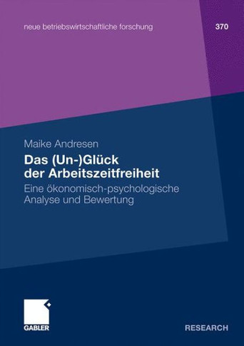 Das (Un-)Glück Der Arbeitszeitfreiheit: Eine Ökonomisch-Psychologische Analyse Und Bewertung