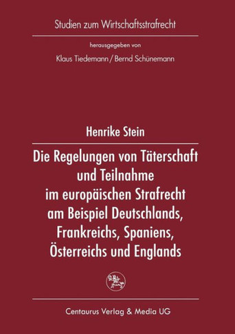 Die Regelung Von Täterschaft Und Teilnahme Im Europäischen Strafrecht Am Beispiel Deutschlands, Frankreichs, Spaniens, Österreichs Und Englands